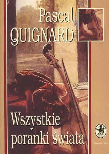 Okładka książki Wszystkie poranki świata / Pascal Quignard ; przeł. [z fr.] Krystyna Szeleżyńska-Maćkowiak.