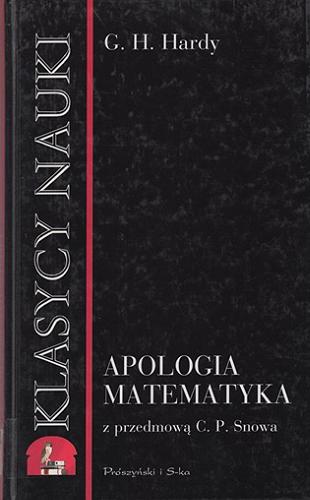 Okładka książki Apologia matematyka / G. H. Hardy ; przełożył Marek Fedyszak ; [przedmowa C. P. Snow].