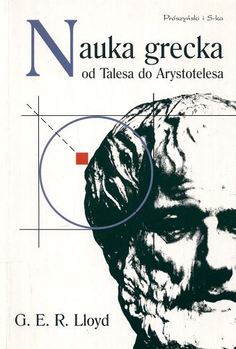 Okładka książki Nauka grecka od Talesa do Arystotelesa / G. E. R. Lloyd ; przełożył Jakub Lesiński.