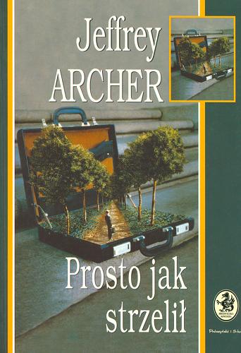 Okładka książki Prosto jak strzelił / Jeffrey Archer ; tł. Michał Ronikier ; tł. Teresa Sośnicka.