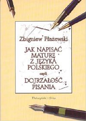 Okładka książki Jak napisać maturę z języka polskiego czyli dojrzałość pisania / Zbigniew Płażewski.