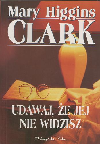 Okładka książki Udawaj, że jej nie widzisz / Mary Higgins Clark ; przeł. [z ang.] Jolanta Bartosik.