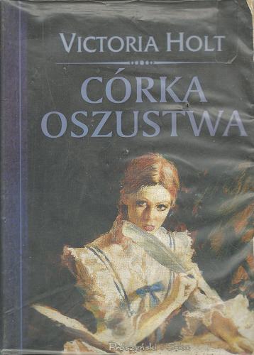 Okładka książki Córka oszustwa / Victoria Holt ; tłum. Urszula Grabowska.