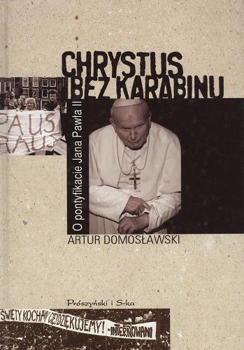Okładka książki Chrystus bez karabinu : o pontyfikacie Jana Pawła II / Artur Domosławski.