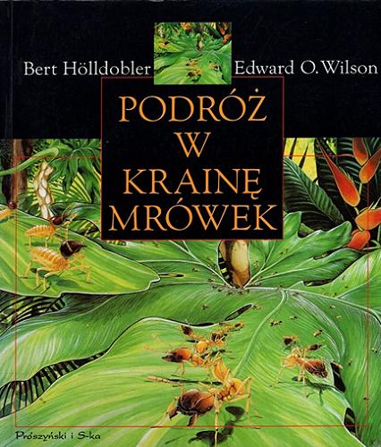 Okładka książki Podróż w krainę mrówek : dzieje badań naukowych / Bert Hölldobler i Edward O. Wilson ; przełożył Jerzy Prószyński.