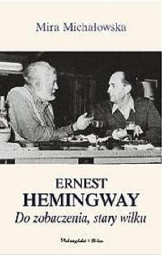 Okładka książki  Do zobaczenia, stary wilku : opowieść o przyjaźni Ernesta Hemingwaya z jego polskim tłumaczem Bronisławem Zielińskim  1