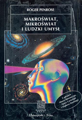 Okładka książki Makroświat, mikroświat i ludzki umysł / Roger Penrose ; z udziałem Abnera Shimony`ego, Nancy Cartwright i Stephena Hawkinga ; pod redakcją Malcolma Longaira ; przełożył Piotr Amsterdamski.