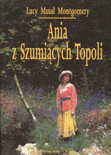 Okładka książki Ania z Szumiących Topoli / Lucy Maud Montgomery ; tł. Jolanta Bartosik.