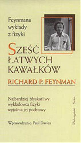 Okładka książki Sześć łatwych kawałków / Richard Phillips Feynman ; przedm. Paul Davies ; przeł. [z ang.] Piotr Amsterdamski.
