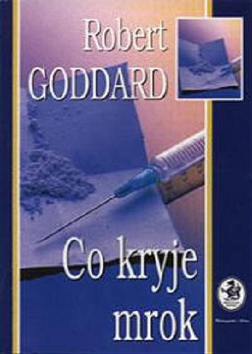 Okładka książki Co kryje mrok / Robert Goddard ; tłum. Paweł Lipszyc.