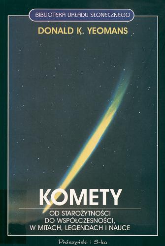 Okładka książki Komety : od starożytności do współczesności, w mitach, legendach i nauce / Donald K. Yeomans ; przeł. [z ang.] Andrzej S. Pilski.