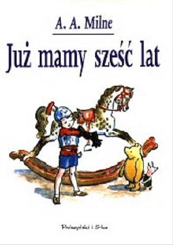 Okładka książki Już mamy sześć lat / A. A. Milne ; przeł. [z ang.] Zofia Kierszys ; il. Ernest H. Shepard.