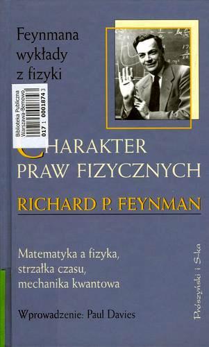 Okładka książki Charakter praw fizycznych :[matematyka a fizyka, strzałka czasu, mechanika kwantowa] / Richard Phillips Feynman ; tł. Piotr Amsterdamski ; wstłp Paul Davies.