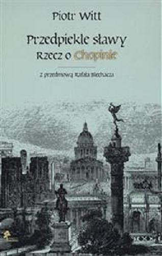 Okładka książki Przedpiekle sławy : rzecz o Chopinie / Piotr Witt ; z przedmową Rafała Blechacza.