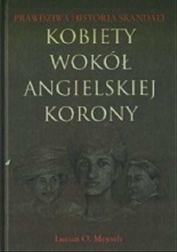 Okładka książki Kobiety wokół angielskiej korony : prawdziwa historia skandali / Meysels Lucian 0. ; przekł. Roman Kochnowski.