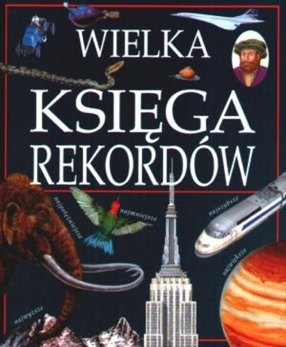 Okładka książki Wielka księga rekordów / Storm Dunlop ; il. Mike Atkinson ; red. Izabela Wojciechowska ; tł. Katarzyna Wysocka.