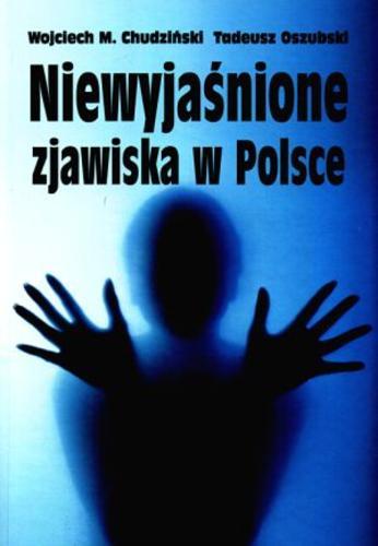Okładka książki Niewyjaśnione zjawiska w Polsce / Wojciech M Chudziński ; Tadeusz Oszubski ; fot. Marek Wojciekiewicz.