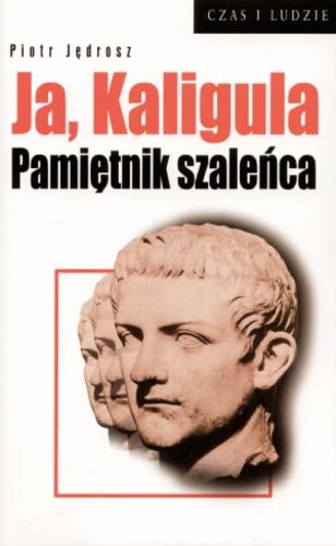 Okładka książki Ja, Kaligula : pamiętnik szaleńca / Piotr Jędrasz.