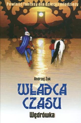Okładka książki Władca Czasu T. 1 Wędrówka / Andrzej Żak ; il. Joanna Furgalińska.