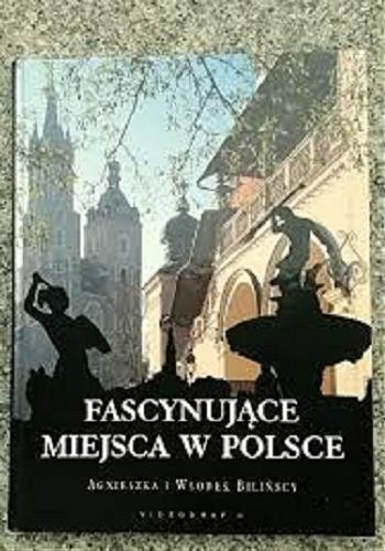 Okładka książki Fascynujące miejsca w Polsce / tekst Zdzisław Marcinów ; fot. Agnieszka i Włodek Bilińscy.