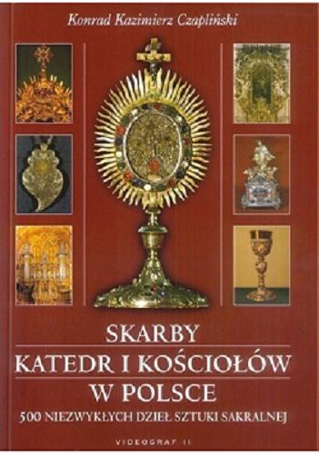 Okładka książki Skarby katedr i kościołów w Polsce :500 niezwykłych dzieł sztuki sakralnej / Konrad Kazimierz Czapliński.