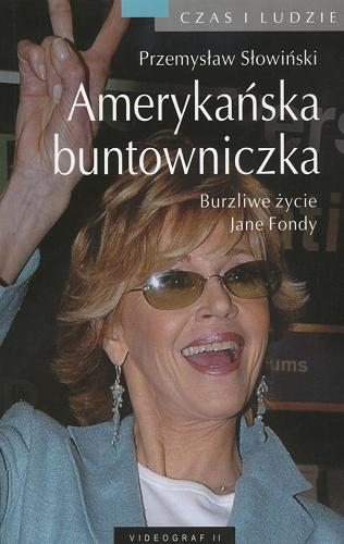 Okładka książki Amerykańska buntowniczka :  burzliwe życie Jane Fondy / Przemysław Słowiński.