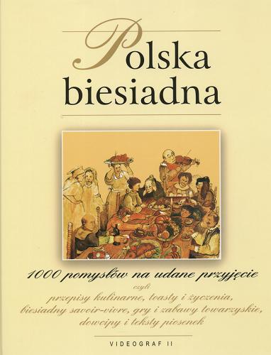 Okładka książki Polska biesiadna. 1000 pomysłów na udane przyjęcie / Piotr Adamczeski ; Weronika Łęcka ; Adam K. Podgórski.