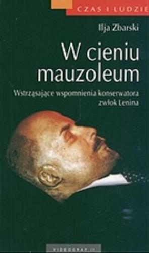 Okładka książki W cieniu mauzoleum : wstrząsające wspomnienia konserwatora zwłok Lenina / Ilja Zbarski ; tł. Artur Kuć.