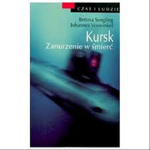 Okładka książki Kursk :zanurzenie w śmierć / Bettina Sengling ; Johannes Voswinkel ; tł. Artur Kuć.