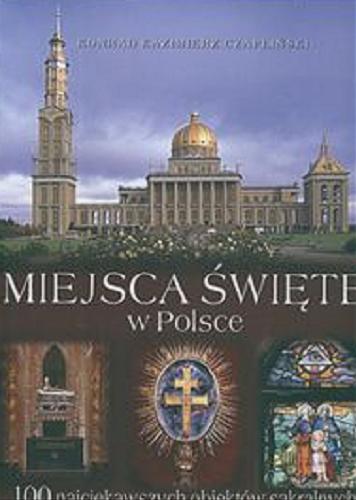 Okładka książki Miejsca swiete w Polsce /  Konrad Kazimierz Czaplinski ; [aut. tekstow Micha Macioka, Konrad K. Czaplinski, Elzbieta Spadzinska-Zak].