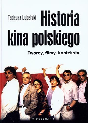 Okładka książki Historia kina polskiego : twórcy, filmy, konteksty / Tadeusz Lubelski.
