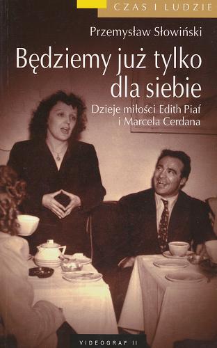 Okładka książki Będziemy już tylko dla siebie :dzieje miłości Edith Piaf i Marcela Cerdana / Przemysław Słowiński.
