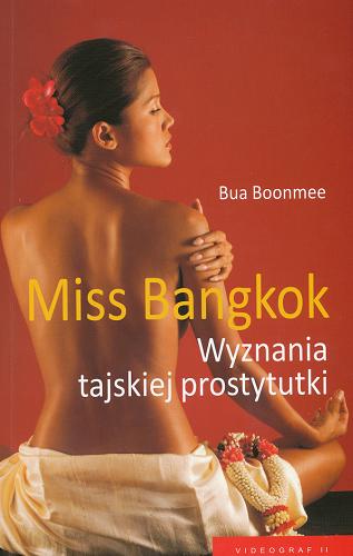 Okładka książki Miss Bangkok : wyznania tajskiej prostytutki / Bua Boonmee we współpracy z Nicolą Pierce ; przekł. z jęz. ang. Jacek Illg.