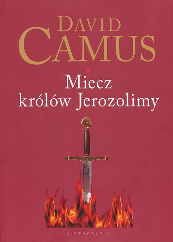 Okładka książki Miecz królów Jerozolimy / T. 3 / David Camus ; z jęz. fr. przeł. Lilla Teodorowska.