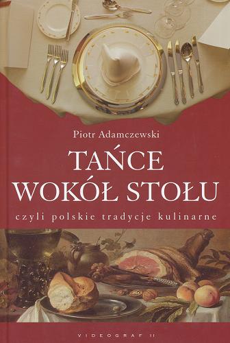 Okładka książki Tańce wokół stołu czyli polskie tradycje kulinarne / Piotr Adamczewski.