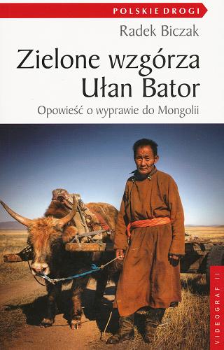 Okładka książki Zielone wzgórza Ułan Bator : opowieść o wyprawie do Mongolii / Radek Biczak.