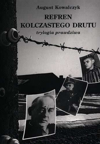 Okładka książki Refren kolczastego drutu : trylogia prawdziwa / August Kowalczyk.