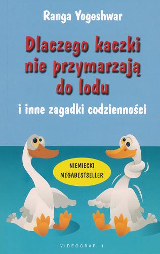 Okładka książki Dlaczego kaczki nie przymarzają do lodu i inne zagadki codzienności / Ranga Yogeshwar ; z ilustracjami Autora ; z języka niemieckiego przełożyła Magdalena Michalik.