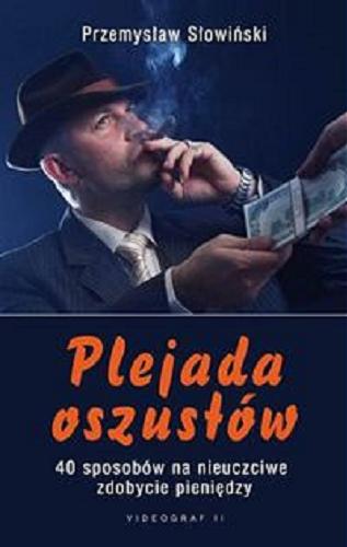 Okładka książki Plejada oszustów. 40 sposobów na nieuczciwe zdobycie pieniędzy / Przemysław Słowiński