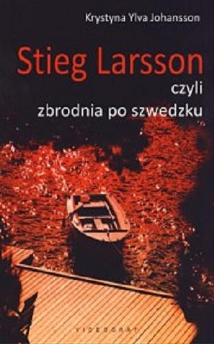 Okładka książki Stieg Larsson czyli Zbrodnia po szwedzku / Krystyna Ylva Johansson ; tł. ze szw. Krystyna Ylva Johansson].