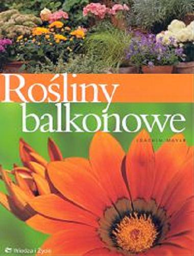 Okładka książki Rośliny balkonowe / Joachim Mayer ; fot. Jutta Schneider ; il. Heidi Janicek ; tł. Barbara Tarnas ; tł. Jerzy Woźniak.