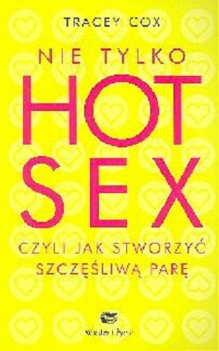 Okładka książki Nie tylko hot sex czyli Jak stworzyć szczęśliwą parę / Tracey Cox ; tłumaczenie Magdalena Dziekańska.
