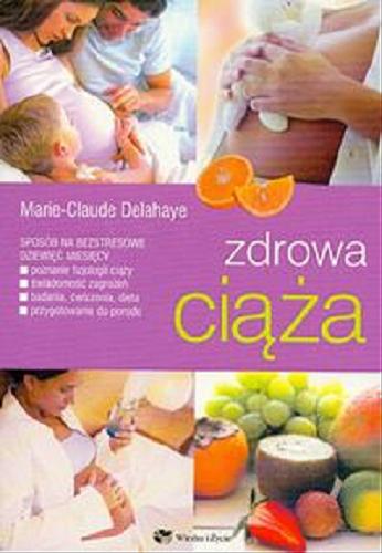 Okładka książki Zdrowa ciąża / Marie-Claude Delahaye ; tł. Agnieszka Gawecka.