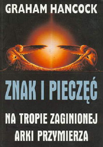 Okładka książki Znak i pieczęć : na tropie zaginionej Arki Przymierza / Graham Hancock ; przeł. Barbara Cendrowska.
