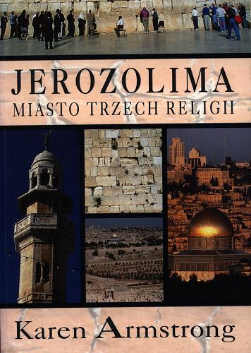 Okładka książki Jerozolima :  miasto trzech religii / Karen Armstrong ; przeł. Barbara Cendrowska-Werner.