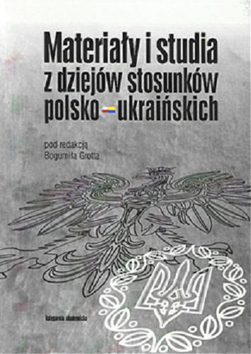 Okładka książki Materiały i studia z dziejów stosunków polsko-ukraińskich / pod red. nauk. Bogumiła Grotta.