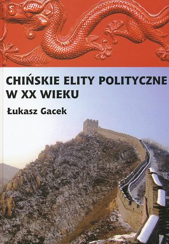 Okładka książki Chińskie elity polityczne w XX wieku / Łukasz Gacek.