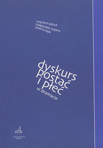Okładka książki Dyskurs, postać i płeć w dramacie / Wojciech Baluch, Małgorzata Sugiera, Joanna Zając.