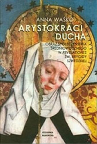 Okładka książki Arystokraci ducha : obraz społeczeństwa średniowiecznego w Revelationes św. Brygidy Szwedzkiej / Anna Waśko.