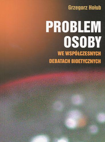 Okładka książki Problem osoby we współczesnych debatach bioetycznych / Grzegorz Hołub.